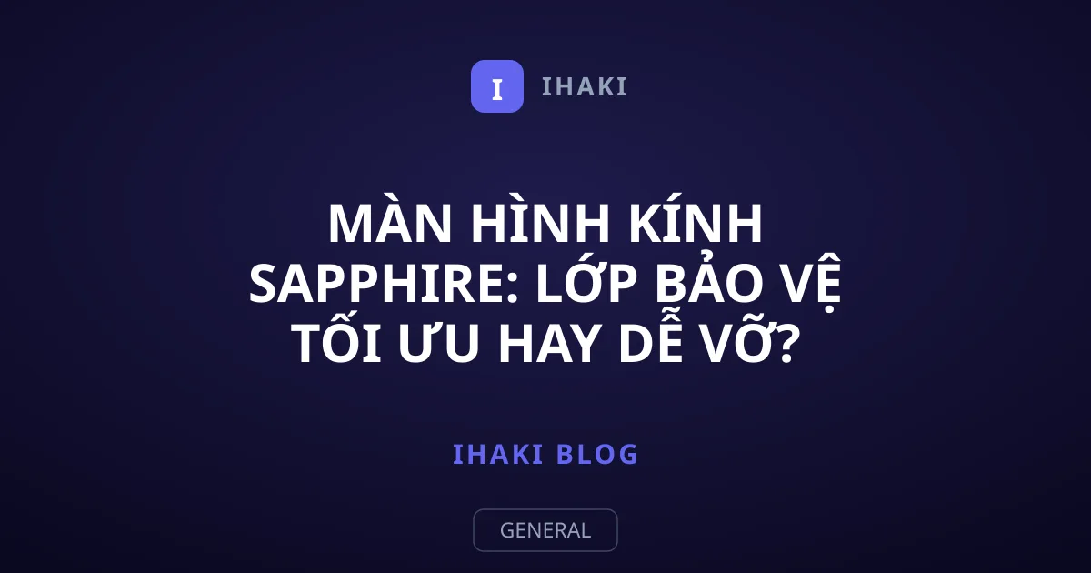 Màn hình kính sapphire: Lớp bảo vệ tối ưu hay dễ vỡ?