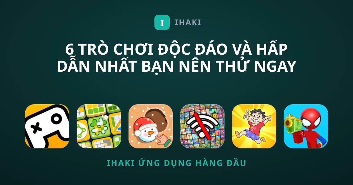 6 Trò chơi Độc Đáo Và Hấp Dẫn Nhất Bạn Nên Thử Ngay